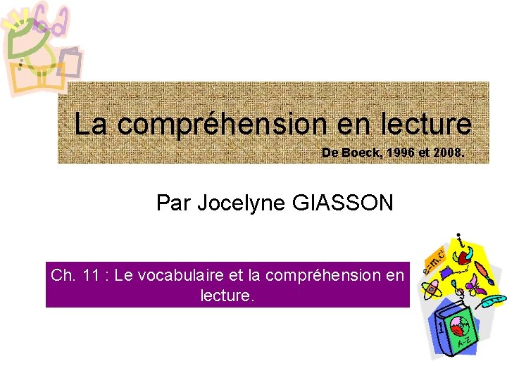 La compréhension en lecture De Boeck, 1996 et 2008. Par Jocelyne GIASSON Ch. 11