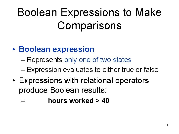 Boolean Expressions to Make Comparisons • Boolean expression – Represents only one of two