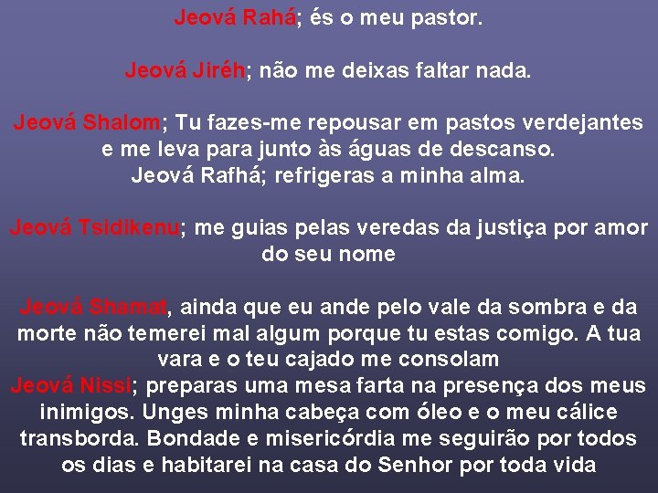 Jeová Rahá; és o meu pastor. Jeová Jiréh; não me deixas faltar nada. Jeová