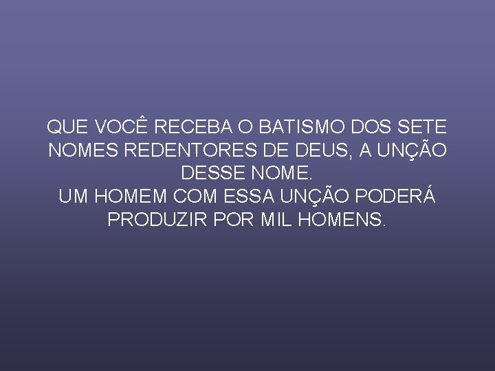 QUE VOCÊ RECEBA O BATISMO DOS SETE NOMES REDENTORES DE DEUS, A UNÇÃO DESSE