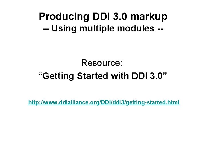 Producing DDI 3. 0 markup -- Using multiple modules -- Resource: “Getting Started with Producing DDI 3. 0 markup -- Using multiple modules -- Resource: “Getting Started with