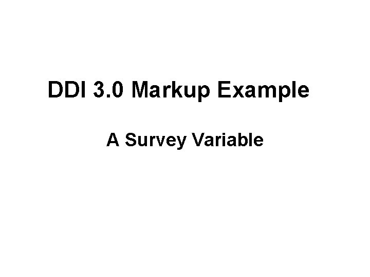 DDI 3. 0 Markup Example A Survey Variable DDI 3. 0 Markup Example A Survey Variable