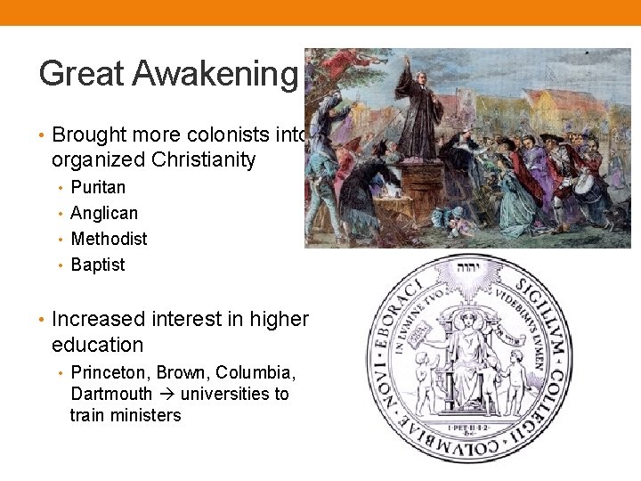 Great Awakening • Brought more colonists into organized Christianity • Puritan • Anglican •