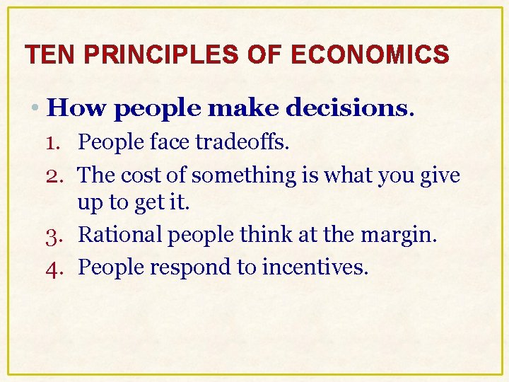 TEN PRINCIPLES OF ECONOMICS • How people make decisions. 1. People face tradeoffs. 2. TEN PRINCIPLES OF ECONOMICS • How people make decisions. 1. People face tradeoffs. 2.