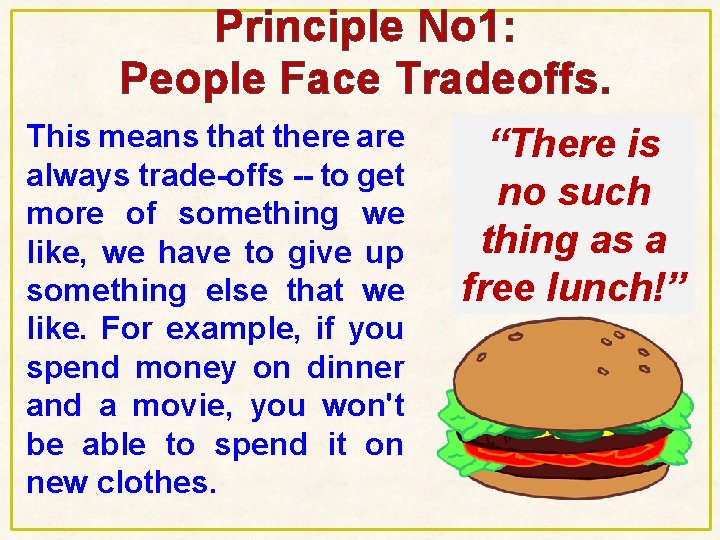 Principle No 1: People Face Tradeoffs. This means that there always trade-offs -- to Principle No 1: People Face Tradeoffs. This means that there always trade-offs -- to