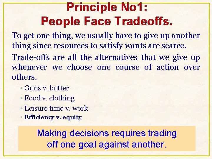 Principle No 1: People Face Tradeoffs. To get one thing, we usually have to Principle No 1: People Face Tradeoffs. To get one thing, we usually have to