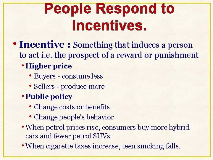 People Respond to Incentives. • Incentive : Something that induces a person to act People Respond to Incentives. • Incentive : Something that induces a person to act