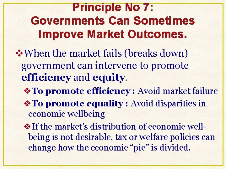Principle No 7: Governments Can Sometimes Improve Market Outcomes. v. When the market fails Principle No 7: Governments Can Sometimes Improve Market Outcomes. v. When the market fails