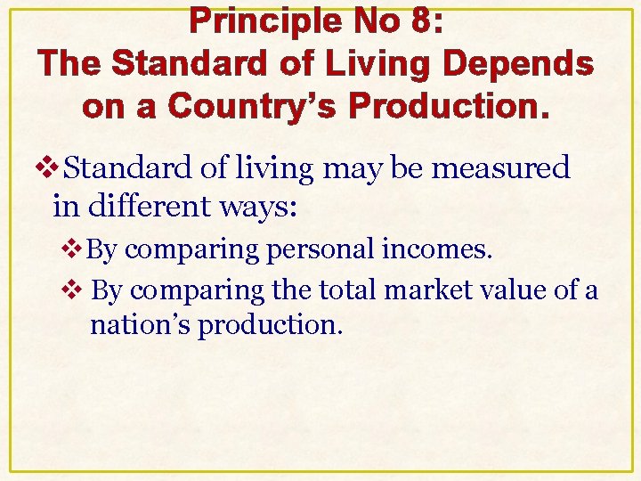 Principle No 8: The Standard of Living Depends on a Country’s Production. v. Standard Principle No 8: The Standard of Living Depends on a Country’s Production. v. Standard