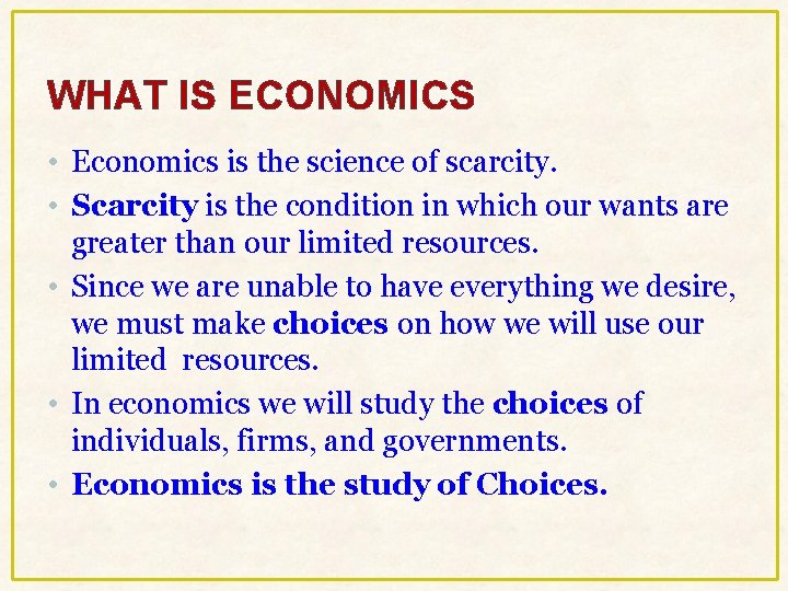 WHAT IS ECONOMICS • Economics is the science of scarcity. • Scarcity is the WHAT IS ECONOMICS • Economics is the science of scarcity. • Scarcity is the