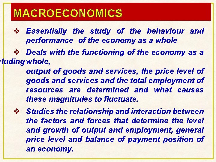MACROECONOMICS v Essentially the study of the behaviour and performance of the economy as MACROECONOMICS v Essentially the study of the behaviour and performance of the economy as