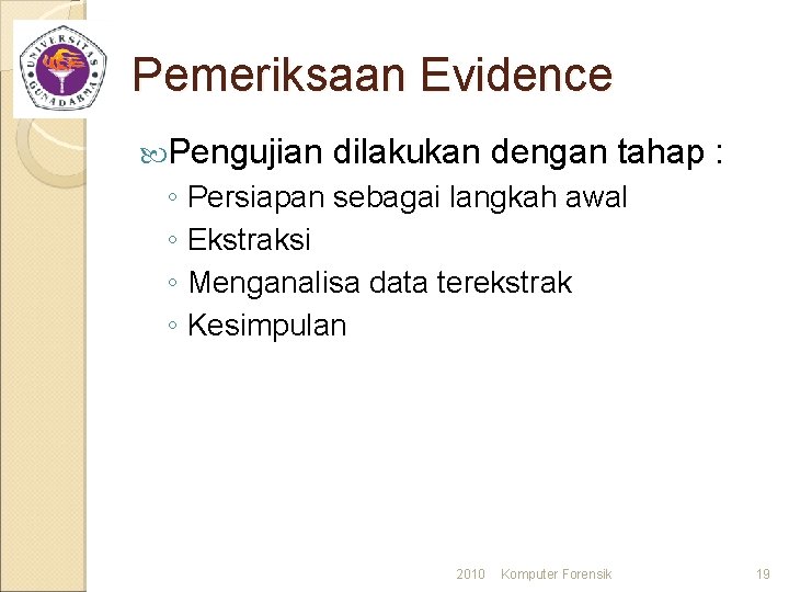 Pemeriksaan Evidence Pengujian dilakukan dengan tahap : ◦ Persiapan sebagai langkah awal ◦ Ekstraksi