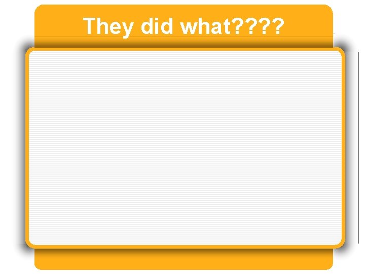 They did what? ? They did what? ?