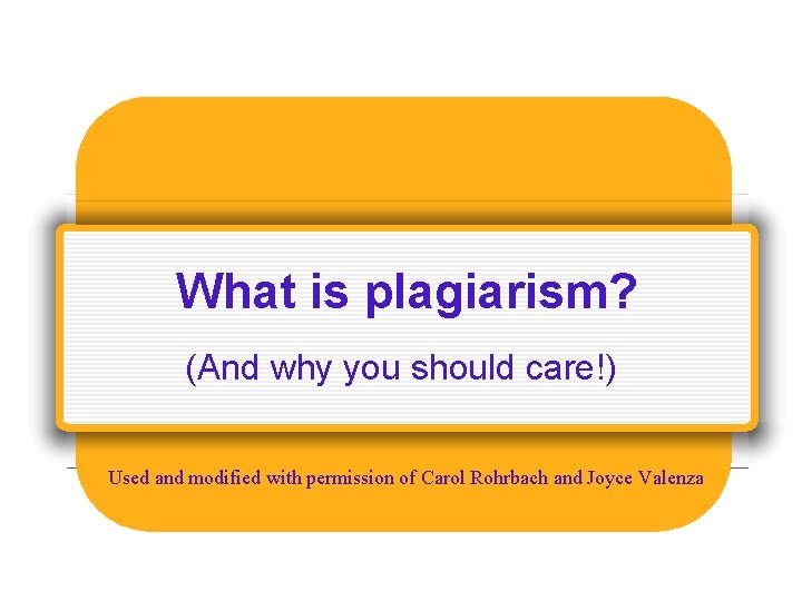 What is plagiarism? (And why you should care!) Used and modified with permission of