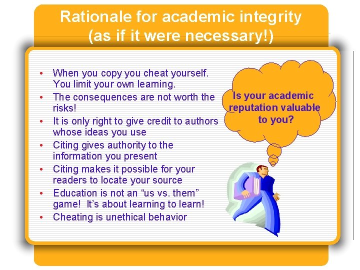 Rationale for academic integrity (as if it were necessary!) • When you copy you