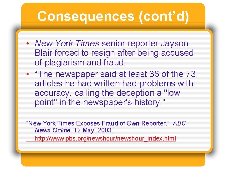 Consequences (cont’d) • New York Times senior reporter Jayson Blair forced to resign after