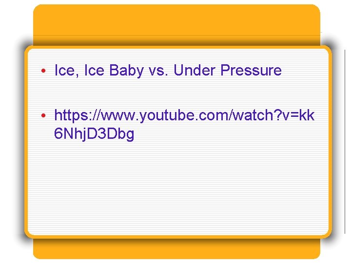  • Ice, Ice Baby vs. Under Pressure • https: //www. youtube. com/watch? v=kk