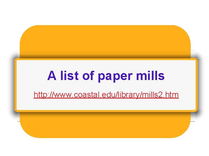 A list of paper mills http: //www. coastal. edu/library/mills 2. htm 