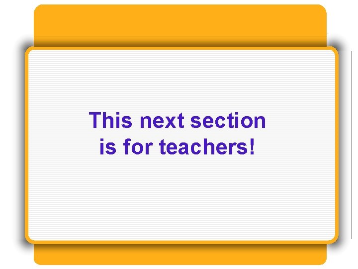 This next section is for teachers! 