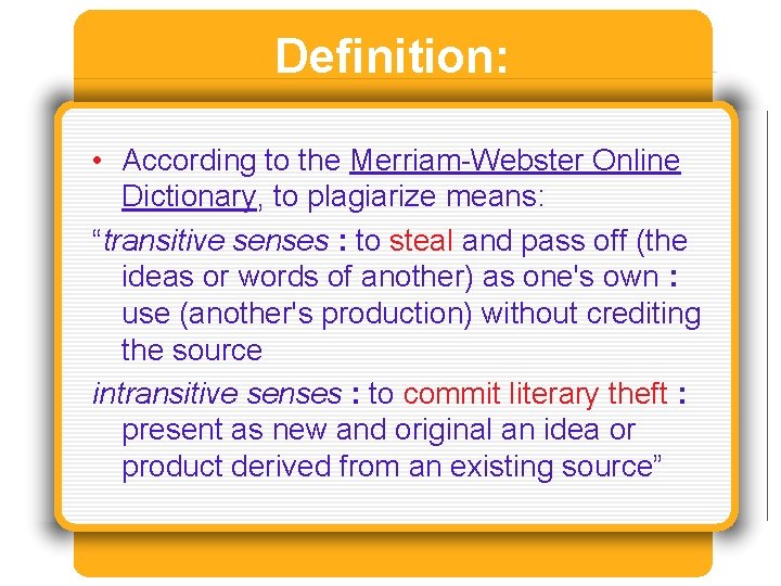 Definition: • According to the Merriam-Webster Online Dictionary, to plagiarize means: “transitive senses :