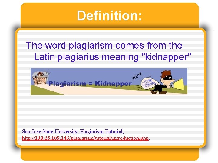 Definition: The word plagiarism comes from the Latin plagiarius meaning "kidnapper" San Jose State