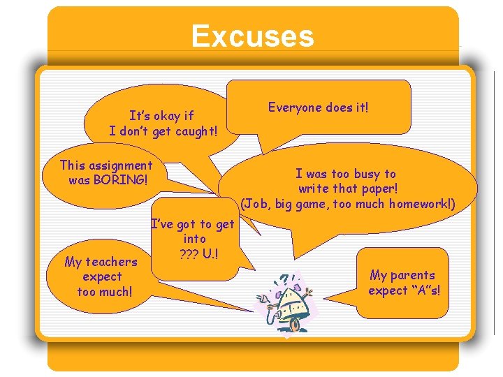 Excuses It’s okay if I don’t get caught! This assignment was BORING! My teachers