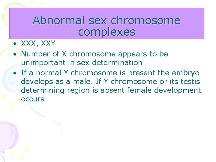 Abnormal sex chromosome complexes • XXX, XXY • Number of X chromosome appears to