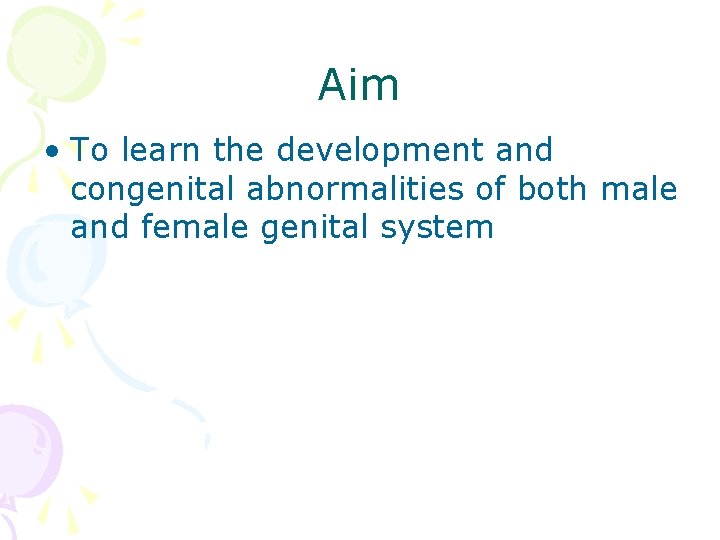Aim • To learn the development and congenital abnormalities of both male and female
