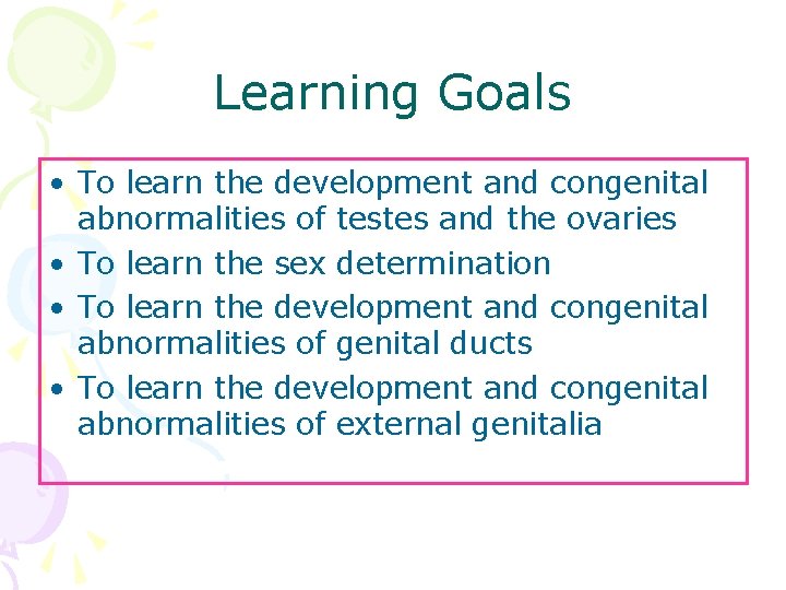 Learning Goals • To learn the development and congenital abnormalities of testes and the