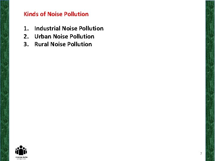Kinds of Noise Pollution 1. Industrial Noise Pollution 2. Urban Noise Pollution 3. Rural