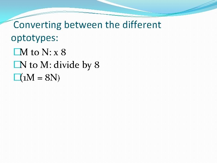 Converting between the different optotypes: �M to N: x 8 �N to M: divide