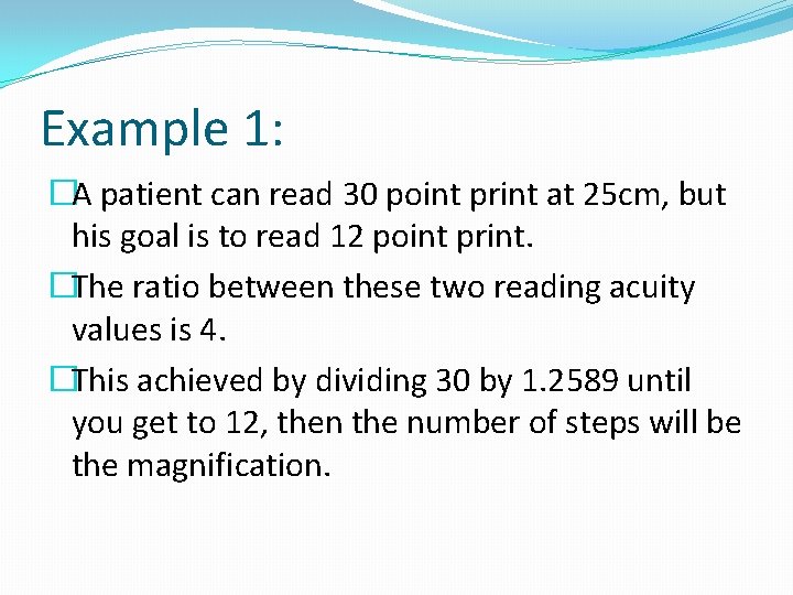 Example 1: �A patient can read 30 point print at 25 cm, but his