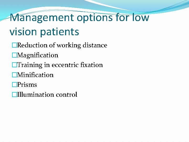 Management options for low vision patients �Reduction of working distance �Magnification �Training in eccentric