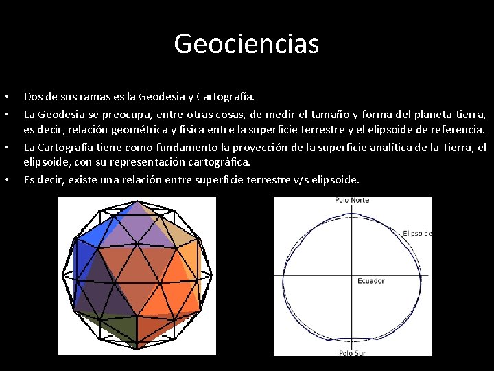 Geociencias • • Dos de sus ramas es la Geodesia y Cartografía. La Geodesia