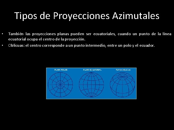 Tipos de Proyecciones Azimutales • • También las proyecciones planas pueden ser ecuatoriales, cuando