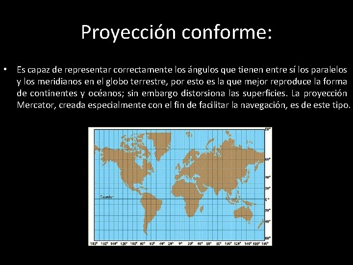 Proyección conforme: • Es capaz de representar correctamente los ángulos que tienen entre sí Proyección conforme: • Es capaz de representar correctamente los ángulos que tienen entre sí