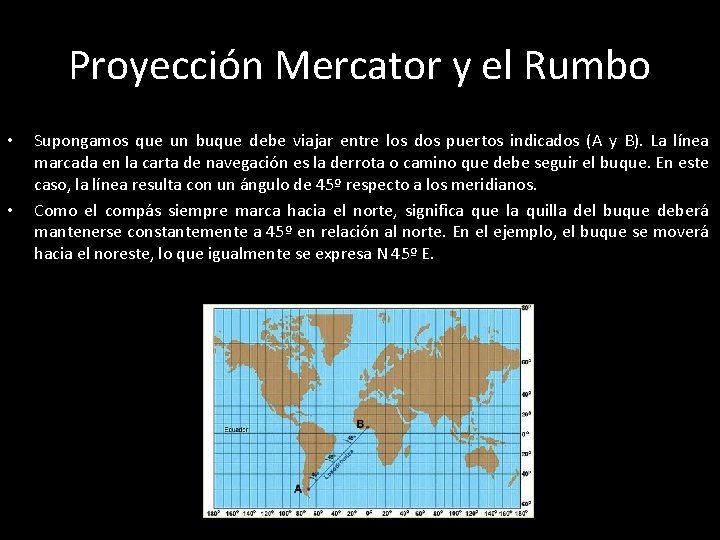 Proyección Mercator y el Rumbo • • Supongamos que un buque debe viajar entre