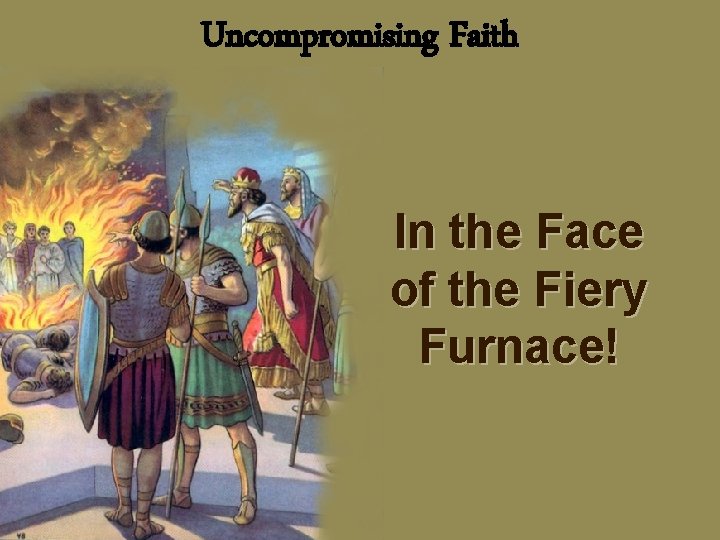 Uncompromising Faith In the Face of the Fiery Furnace! 