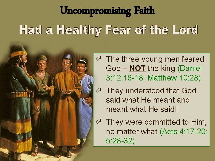 Uncompromising Faith ö The three young men feared God – NOT the king (Daniel