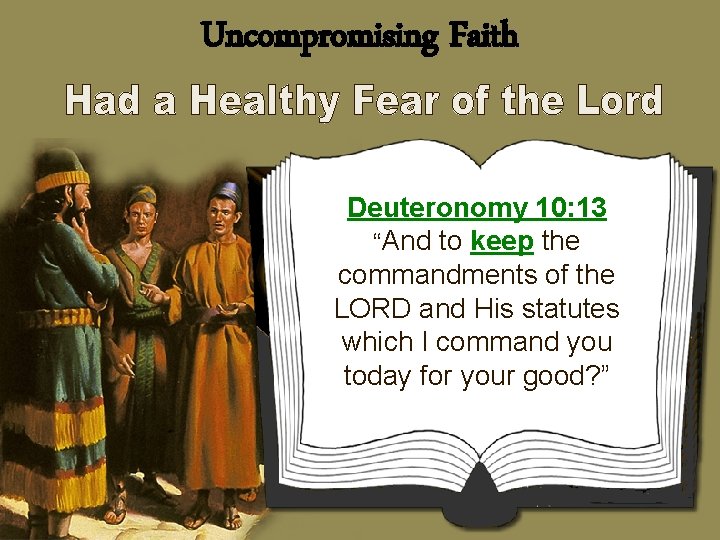 Uncompromising Faith Deuteronomy 10: 13 “And to keep the commandments of the LORD and