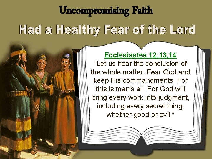 Uncompromising Faith Ecclesiastes 12: 13, 14 “Let us hear the conclusion of the whole