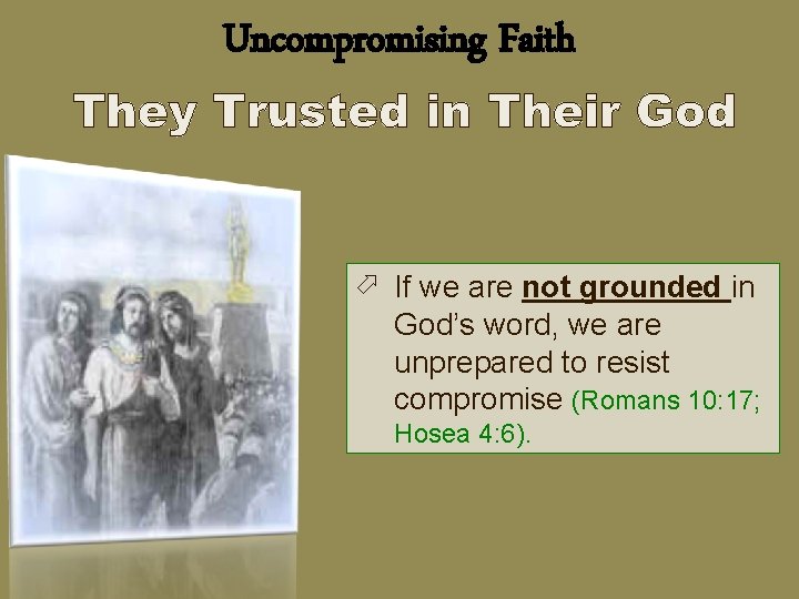 Uncompromising Faith ö If we are not grounded in God’s word, we are unprepared