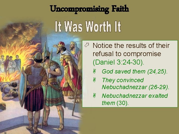 Uncompromising Faith ö Notice the results of their refusal to compromise (Daniel 3: 24