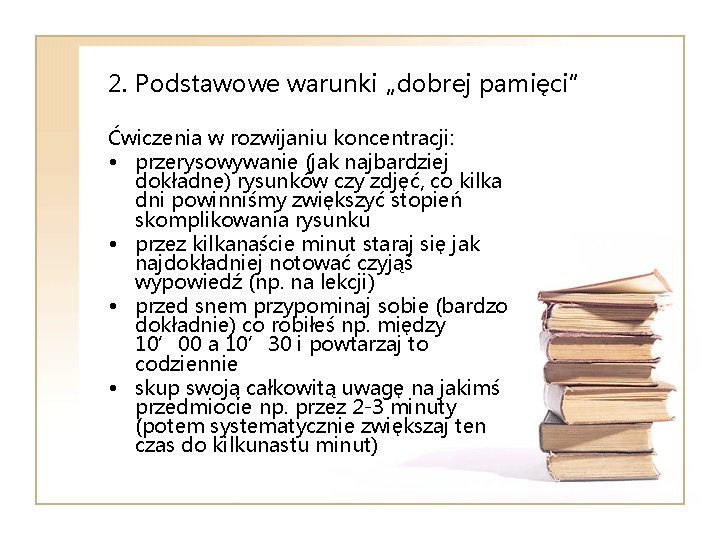 2. Podstawowe warunki „dobrej pamięci” Ćwiczenia w rozwijaniu koncentracji: • przerysowywanie (jak najbardziej dokładne)