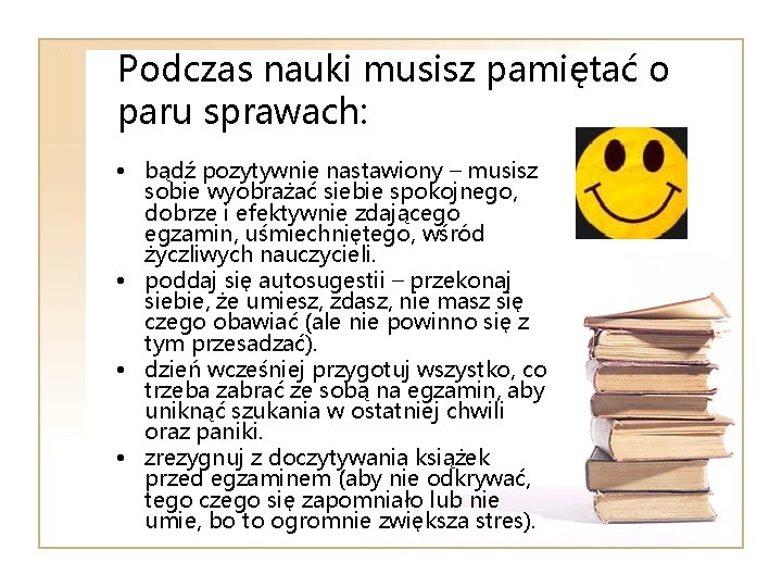 Podczas nauki musisz pamiętać o paru sprawach: • bądź pozytywnie nastawiony – musisz sobie