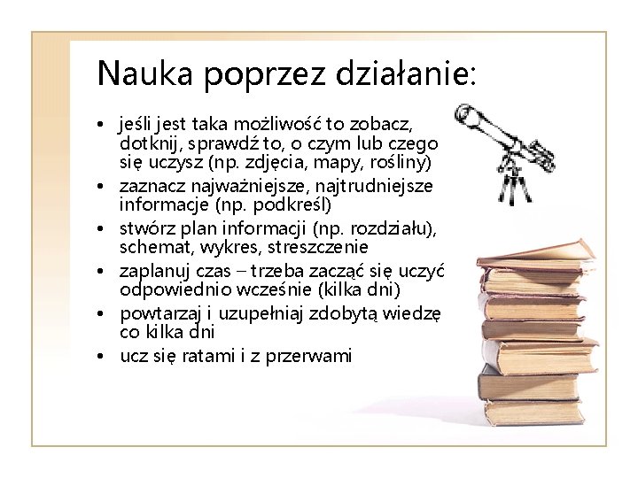 Nauka poprzez działanie: • jeśli jest taka możliwość to zobacz, dotknij, sprawdź to, o