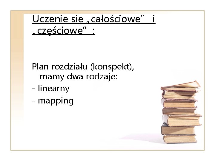 Uczenie się „całościowe” i „częściowe”: Plan rozdziału (konspekt), mamy dwa rodzaje: - linearny -