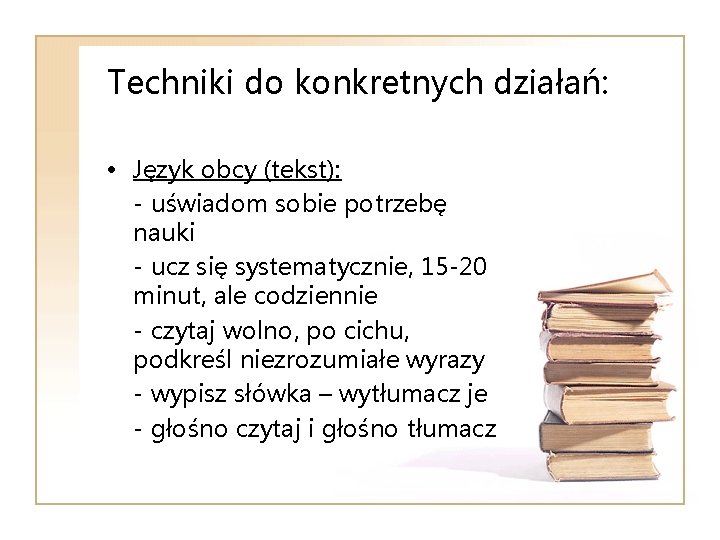 Techniki do konkretnych działań: • Język obcy (tekst): - uświadom sobie potrzebę nauki -