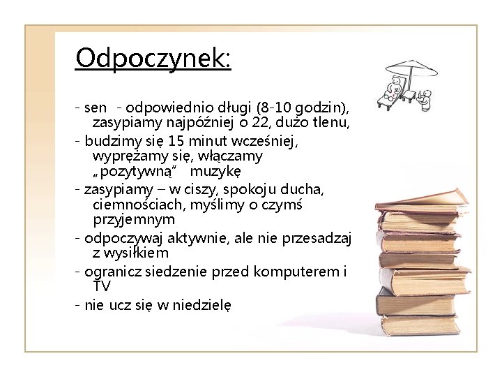 Odpoczynek: - sen - odpowiednio długi (8 -10 godzin), zasypiamy najpóźniej o 22, dużo