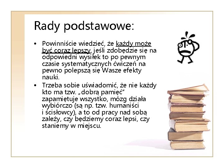 Rady podstawowe: • Powinniście wiedzieć, że każdy może być coraz lepszy, jeśli zdobędzie się